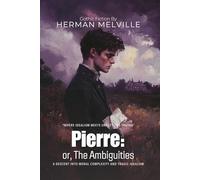 Pierre: or, The Ambiguities By Herman Melville (Illustrated & Annotated): A Descent into Moral Complexity and Tragic Idealism