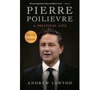 Pierre Poilievre: A Political Life
