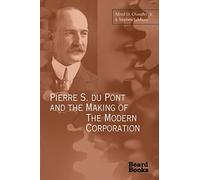 Pierre S. Du Pont and the Making of the Modern Corporation
