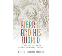 Pierrot and His World: Art, Theatricality, and the Marketplace in France, 1697-1945