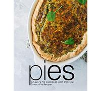 Pies: A Savory Pie Cookbook with Delicious Savory Pie Recipes (2nd Edition)