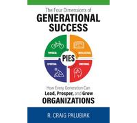 PIES: The Four Dimensions of Generational Success: How Every Generation Can Lead, Prosper, and Grow Organizations