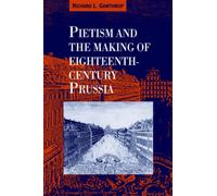 Pietism and the Making of Eighteenth-Century Prussia