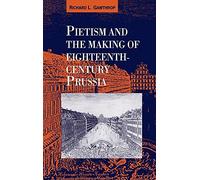 Pietism and the Making of Eighteenth-Century Prussia