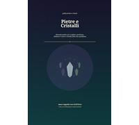 Pietre e cristalli: Manuale pratico per scegliere, purificare, abbinare e usare i cristalli nella vita quotidiana