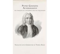 Pietro Giannone's Autobiography: The Tragedy of a Historian and the Inquisition, Translated with Commentary by Thérèse Ridley