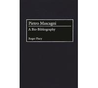 Pietro Mascagni: A Bio-Bibliography: 82 (Bio-Bibliographies in Music)