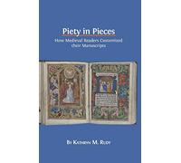 Piety in Pieces : How Medieval Readers Customized their Manuscripts
