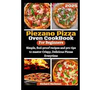 Piezano Pizza Oven Cookbook for Beginners: Simple, Foolproof Recipes and Pro Tips to Master Crispy, Delicious Pizzas Every Time