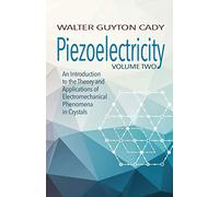 Piezoelectricity: Volume Two: An Introduction to the Theory and Applications of Electromechanical Phenomena in Crystals: An Introduction to the Theory ... (Dover Books on Electrical Engineering)
