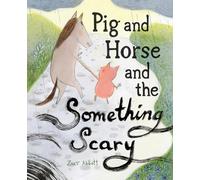 Pig and Horse and the Something Scary: A Picture Book