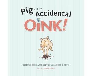 Pig and the Accidental Oink!: Picture Book Apologetics with James and Ruth: Volume 1