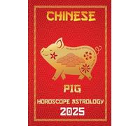 Pig Chinese Horoscope 2025: 12 (Chinese Horoscopes & Astrology Secrets for 2025)