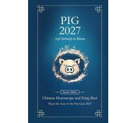 Pig Chinese Horoscope 2027 and Feng Shui: Chinese Astrology Forecast 2027 for Pig in the Goat Year (Soft Intensity in Bloom: Your Personal Horoscope 2027)
