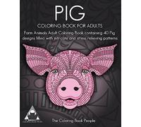 Pig Coloring Book For Adults: Farm Animals Adult Coloring Book containing 40 Pig designs filled with intricate and stress relieving patterns: Volume 15 (Coloring Books For Adults)