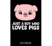 Pig Farmer Boy Just a Boy Who Loves Pigs Journal Notebook: Piggy Gift For Pig Lovers, Pig Journals For Kids, Girls, Women