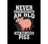 Pig Farmer Never Underestimate An Old Man Who Loves Pigs Notebook: 100 Pages, 8.5x11"