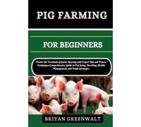 PIG FARMING FOR BEGINNERS: Master the Essentials of Swine Rearing with Expert Tips and Proven Techniques:Comprehensive Guide to Pen Setup, Breeding, Health Management, and Profit Strategies