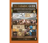 Pig Farming Guide: Commercial Pork Production from Choosing Housing, Feeds, Health Care, Breeding, Startup to Slaughter Profit