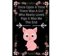 Pig gift for adults: Once Upon A Time There Was A Girl Who Really Loved Pigs It Was Me The End journal: Gag Joke Gift for Women, Men, Teens | Great ... ... Stocking Filler or Stuffer, Christmas