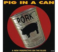 Pig In A Can - Pig In A Can: A NEW PERSPECTIVE ON THE BLUES
