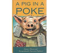 Pig in a Poke, A: Curious,Bizarre and Incomprenhsible Expression's Explained