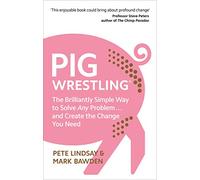 Pig Wrestling: The Brilliantly Simple Way to Solve Any Problem… and Create the Change You Need [By Pete Lindsay] - [Paperback] -Best sold book in-Coaching & Mentoring