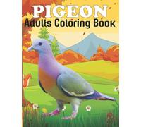 Pigeon Adults Coloring Book: An Pigeon Coloring Book with Fun Easy , Amusement, Stress Relieving & much more For Adults, Men, Girls, Boys & Teens