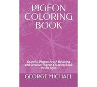 PIGEON COLORING BOOK: Graceful Pigeon Art: A Relaxing and Creative Pigeon Coloring Book for All Ages