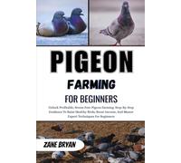 Pigeon Farming For Beginners: Unlock Profitable Pigeon Farming. Step-By-Step Guidance To Raise Healthy Birds, Boost Income, And Master Expert Techniques