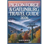 Pigeon Forge and Gatlinburg Travel Guide 2026: Discover Hidden Gems, New Attractions, Insider Tips, and Scenic Trails: Featuring Exclusive Maps for the Ultimate Smoky Mountains Experience