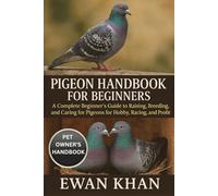 PIGEON HANDBOOK FOR BEGINNERS: A Complete Beginner’s Guide to Raising, Breeding, and Caring for Pigeons for Hobby, Racing, and Profit.