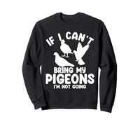 Pigeon Lover If I can´t bring my Pigeons Food Pigeon Keeper Sweatshirt