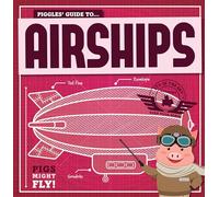 Piggles' Guide to Airships (Pigs Might Fly!)