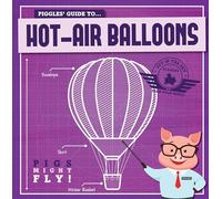 Piggles' Guide to Hot-Air Balloons (Pigs Might Fly!)