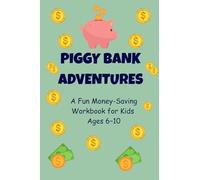 PIGGY BANK ADVENTURES: A Fun Money-Saving Workbook for Kids Ages 6-10