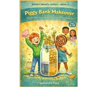 Piggy Bank Makeover: Simple Steps to Go from Empty Jar to Overflowing (MONEY SMARTS SERIES - BOOK 1)