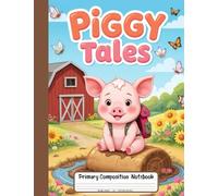 Piggy Tales Primary Composition Notebook: Draw and Write Journal for Grades K-2 - Picture Space for Little Artists Who Adore Cute Pigs and Farmyard Stories!