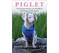 Piglet: The Unexpected Story of a Deaf, Blind, Pink Puppy and His Family