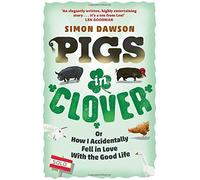 Pigs in Clover: Or How I Accidentally Fell in Love with the Good Life by Simon Dawson (2-Apr-2015) Paperback