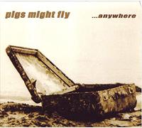 Pigs Might Fly - Anywhere