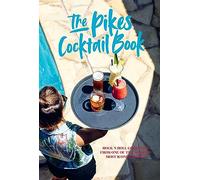 Pikes Cocktail Book: Rock 'n' roll cocktails from one of the world's most iconic hotels