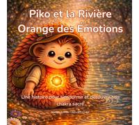 Piko et la Rivière Orange des Émotions: Une histoire pour s’endormir et découvrir son chakra sacré (Les Aventures Lumineuses de Piko)