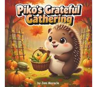 Piko’s Grateful Gathering: A Forest Wisdom Tale of Thanks and Sharing the Harvest (Piko the Porcupine Forest Wisdom series)