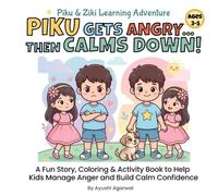 Piku Gets Angry... Then Calms Down!: A Fun Story, Coloring & Activity Book to Help Kids Manage Anger and Build Calm Confidence (Piku and Ziki Learning Adventure)