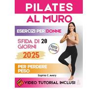 Pilates al muro: Un percorso guidato completo con esercizi efficaci, video tutorial e foto reali a colori per tonificare, dimagrire, rilassarsi e migliorare la postura, adatto a tutti i livelli