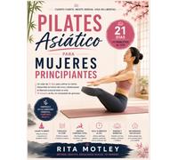 Pilates Asiático para Mujeres Principiantes: Un viaje de 21 días para calmar la mente, desarrollar la fuerza del core y desbloquear la libertad ... 10 minutos al día, sin necesidad de gimnasio