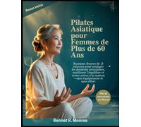 Pilates asiatique pour femmes de plus de 60 ans: Routines douces de 15 minutes pour soulager les douleurs articulaires, améliorer l’équilibre et rester active à la maison-sans équipement et sans