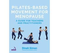 Pilates-Based Movement for Menopause : A Guide for Teachers and Practitioners