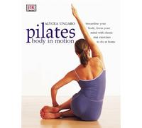 Pilates: Body in Motion: Written by Alycea Ungaro, 2002 Edition, Publisher: Dorling Kindersley [Paperback]